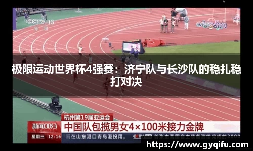 极限运动世界杯4强赛：济宁队与长沙队的稳扎稳打对决