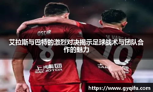艾拉斯与巴特的激烈对决揭示足球战术与团队合作的魅力