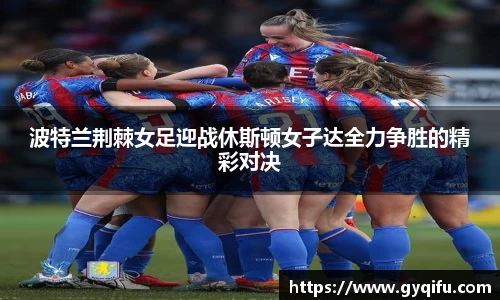 波特兰荆棘女足迎战休斯顿女子达全力争胜的精彩对决